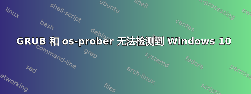 GRUB 和 os-prober 无法检测到 Windows 10