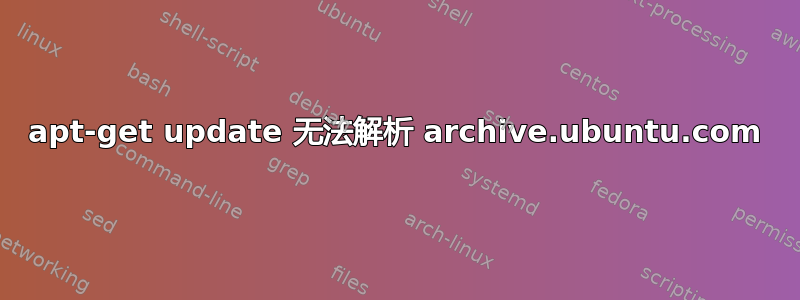 apt-get update 无法解析 archive.ubuntu.com