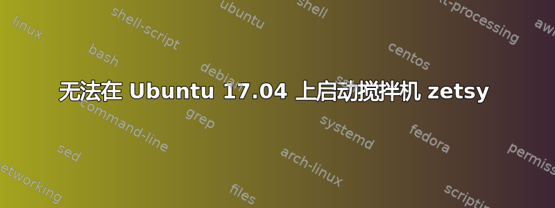 无法在 Ubuntu 17.04 上启动搅拌机 zetsy