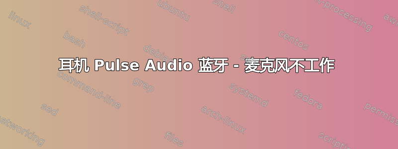 耳机 Pulse Audio 蓝牙 - 麦克风不工作