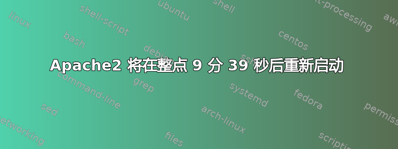 Apache2 将在整点 9 分 39 秒后重新启动