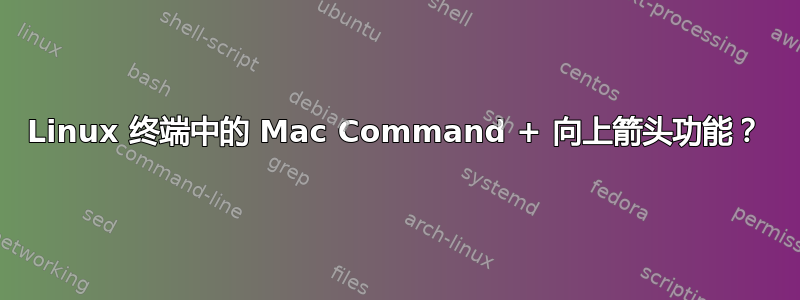 Linux 终端中的 Mac Command + 向上箭头功能？