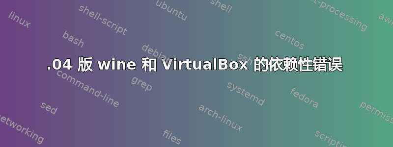 16.04 版 wine 和 VirtualBox 的依赖性错误