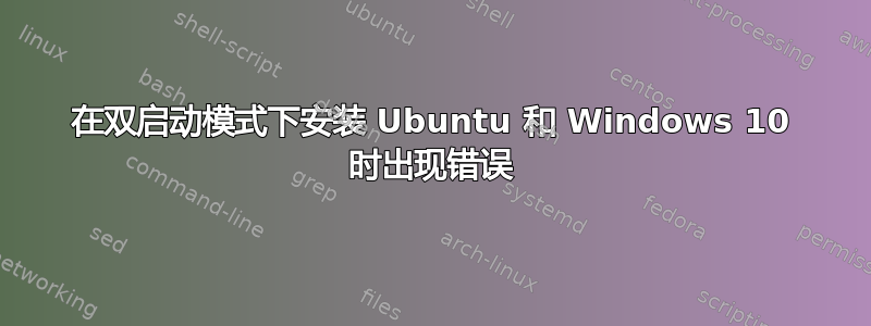 在双启动模式下安装 Ubuntu 和 Windows 10 时出现错误