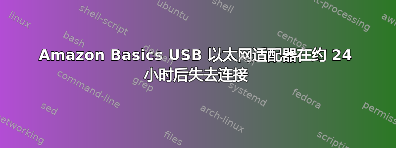 Amazon Basics USB 以太网适配器在约 24 小时后失去连接