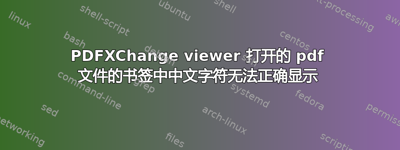 PDFXChange viewer 打开的 pdf 文件的书签中中文字符无法正确显示