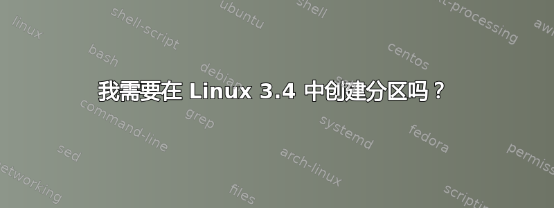 我需要在 Linux 3.4 中创建分区吗？