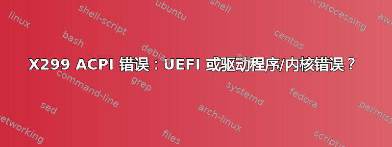 X299 ACPI 错误：UEFI 或驱动程序/内核错误？