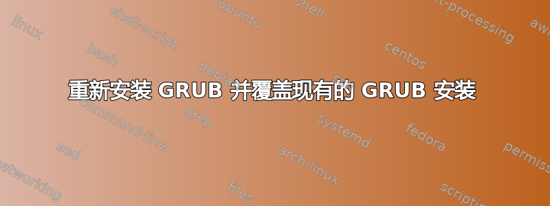 重新安装 GRUB 并覆盖现有的 GRUB 安装