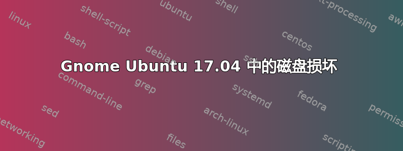 Gnome Ubuntu 17.04 中的磁盘损坏