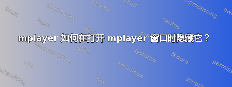 mplayer 如何在打开 mplayer 窗口时隐藏它？