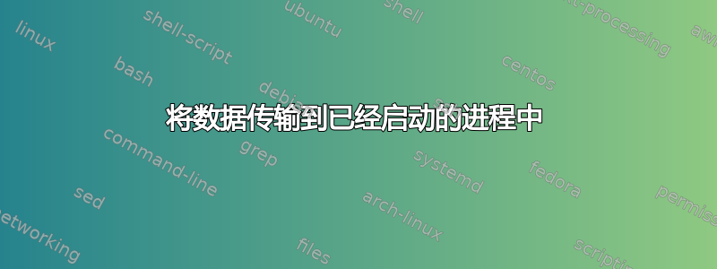 将数据传输到已经启动的进程中