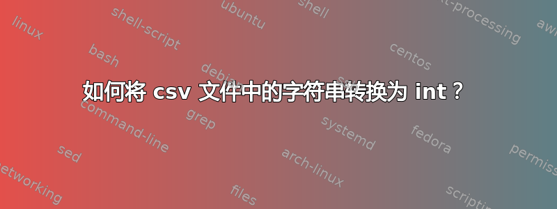 如何将 csv 文件中的字符串转换为 int？