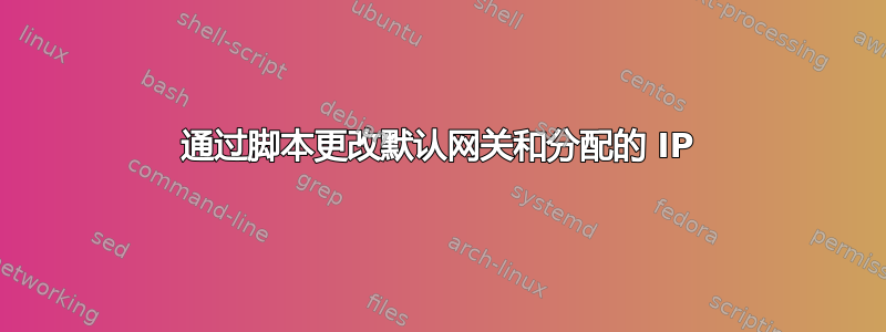 通过脚本更改默认网关和分配的 IP