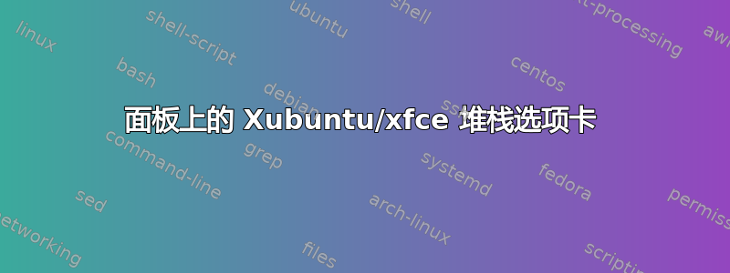 面板上的 Xubuntu/xfce 堆栈选项卡