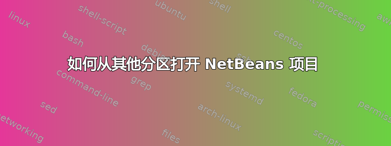 如何从其他分区打开 NetBeans 项目