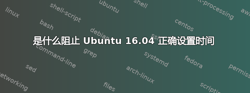 是什么阻止 Ubuntu 16.04 正确设置时间