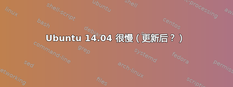 Ubuntu 14.04 很慢（更新后？）