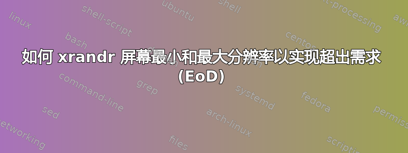 如何 xrandr 屏幕最小和最大分辨率以实现超出需求 (EoD)