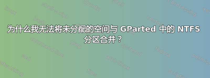 为什么我无法将未分配的空间与 GParted 中的 NTFS 分区合并？