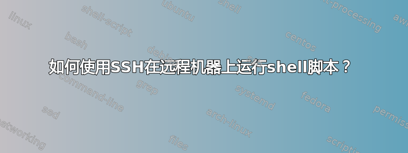 如何使用SSH在远程机器上运行shell脚本？