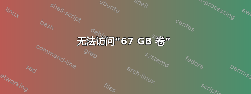 无法访问“67 GB 卷”