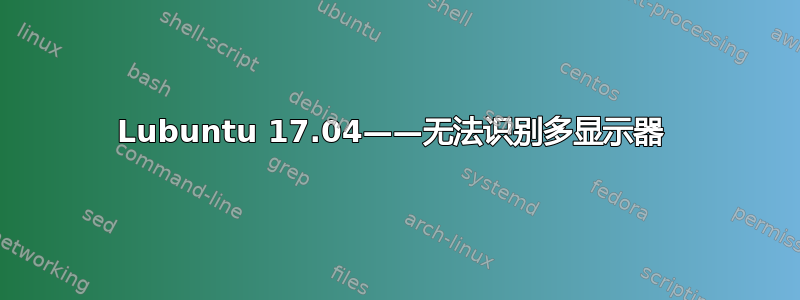 Lubuntu 17.04——无法识别多显示器 