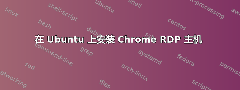 在 Ubuntu 上安装 Chrome RDP 主机