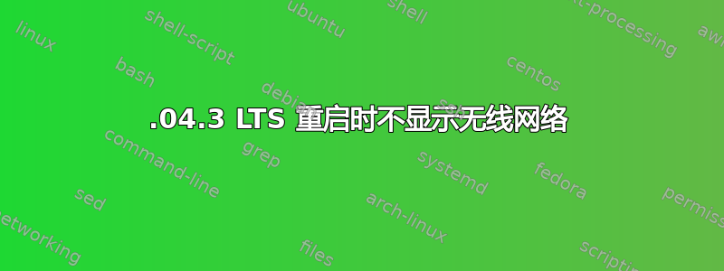 16.04.3 LTS 重启时不显示无线网络