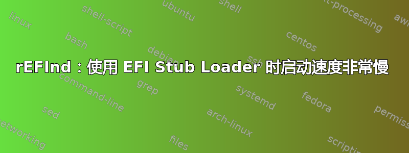 rEFInd：使用 EFI Stub Loader 时启动速度非常慢