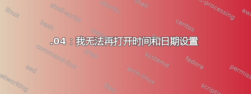 16.04：我无法再打开时间和日期设置