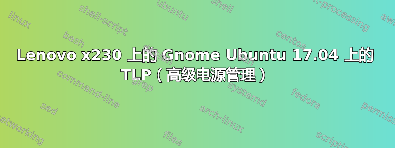 Lenovo x230 上的 Gnome Ubuntu 17.04 上的 TLP（高级电源管理）