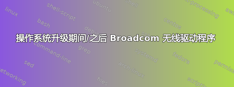 操作系统升级期间/之后 Broadcom 无线驱动程序