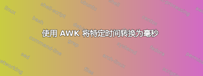 使用 AWK 将特定时间转换为毫秒