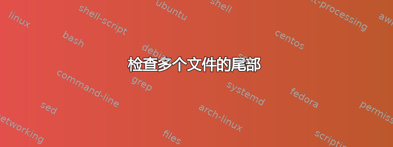 检查多个文件的尾部