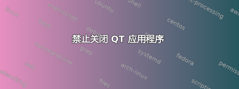 禁止关闭 QT 应用程序