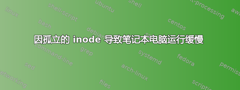 因孤立的 inode 导致笔记本电脑运行缓慢