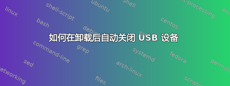 如何在卸载后自动关闭 USB 设备