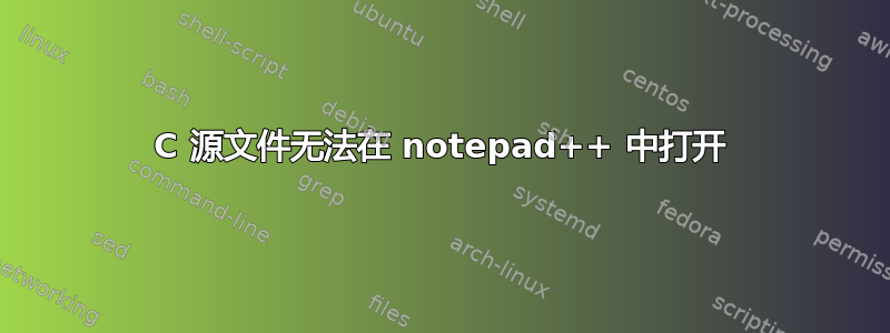 C 源文件无法在 notepad++ 中打开