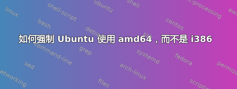 如何强制 Ubuntu 使用 amd64，而不是 i386 