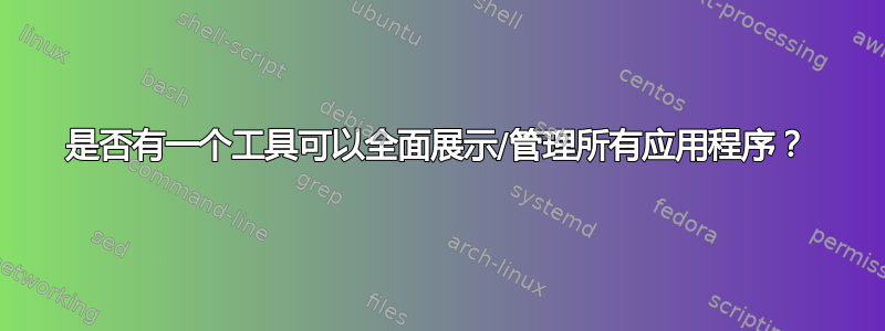 是否有一个工具可以全面展示/管理所有应用程序？