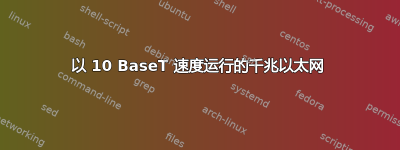 以 10 BaseT 速度运行的千兆以太网