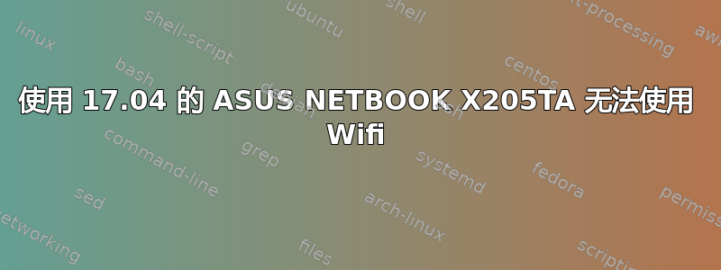 使用 17.04 的 ASUS NETBOOK X205TA 无法使用 Wifi