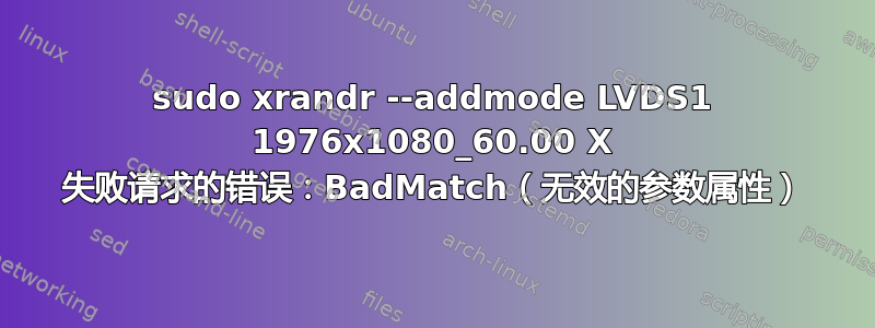 sudo xrandr --addmode LVDS1 1976x1080_60.00 X 失败请求的错误：BadMatch（无效的参数属性）