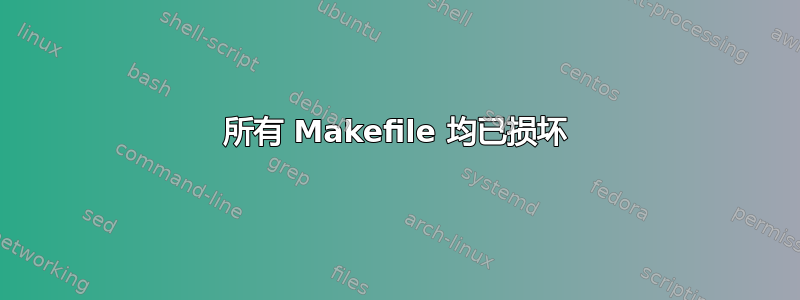 所有 Makefile 均已损坏