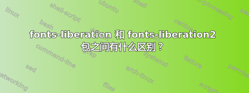 fonts-liberation 和 fonts-liberation2 包之间有什么区别？