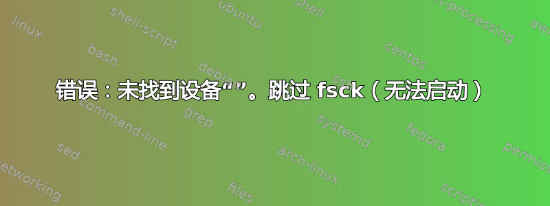 错误：未找到设备“”。跳过 fsck（无法启动）