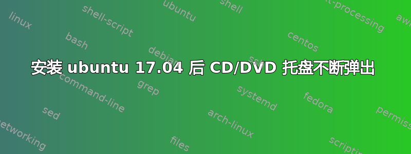 安装 ubuntu 17.04 后 CD/DVD 托盘不断弹出