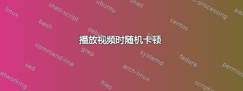 播放视频时随机卡顿