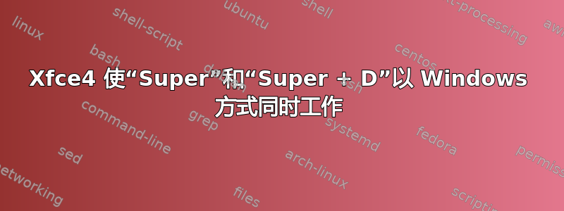 Xfce4 使“Super”和“Super + D”以 Windows 方式同时工作